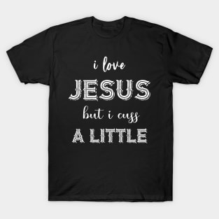 I Love Jesus But I Cuss A Little Birthday Gift Funny T-Shirt